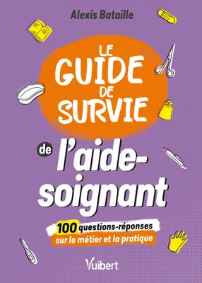 Le guide de survie de l'aide-soignant, 100 questions-réponses sur le métier et la pratique