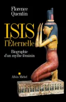 Isis l’Eternelle – Biographie d’un mythe féminin, Biographie d'un mythe féminin