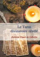 Le Tarot divinatoire relevé, allégories, divination et symbolique occulte des Tarots