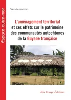 L'aménagement territorial et ses effets sur la patrimoine des communautés autochtones de la Guyane française