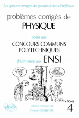 Problèmes corrigés de physique posés aux concours des ENSI., Tome 4, Physique ENSI 1990-1993 - Tome 4, options M, P, P'