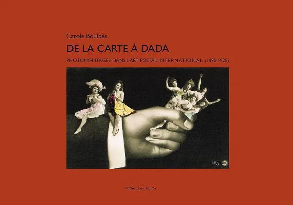 De la carte à Dada, Photomontages dans l'art postal international (1895-1925) Carole Boulbès