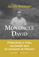 Mon oncle david, D'auschwitz à cuba, une famille dans les tourments de l'histoire