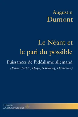 Le Néant et le pari du possible, Puissances de l'idéalisme allemand. Kant, Fichte, Hegel, Schelling, Hölderlin