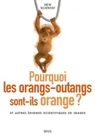 Pourquoi les orangs-outans sont-ils orange ?, et autres énigmes scientifiques en images