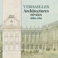 Versailles, Architectures rêvées (1660-1815)