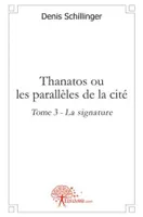3, Thanatos ou les parallèles de la cité - Tome 3, La signature