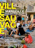 Marseille, ville sauvage, essai d'écologie urbaine