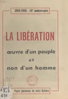 La Libération, œuvre d'un peuple et non d'un homme, 1944-1958 : 14e anniversaire. Pages glorieuses de notre histoire : la Résistance
