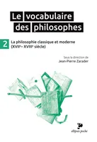 2, Le Vocabulaire des philosophes - la philosophie classique et moderne (XVIIe- XVIIIe siècle)