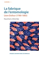 La fabrique de l'entomologie, Léon dufour, 1780-1865