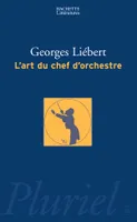 L'art du chef d'orchestre, un choix de textes de Hector Berlioz, Richard Wagner, Felix Weingartner, Bruno Walter, Charles Munch
