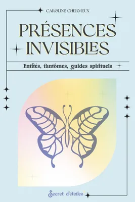 Présences invisibles, Entités, fantômes, guides spirituels