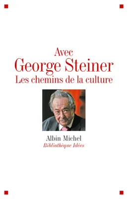 Avec George Steiner, Les chemins de la culture