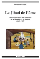 Le jihad de l'âme - Ahmadou Bamba et la fondation de la Mouridiyya au Sénégal, 1853-1913, Ahmadou Bamba et la fondation de la Mouridiyya au Sénégal, 1853-1913