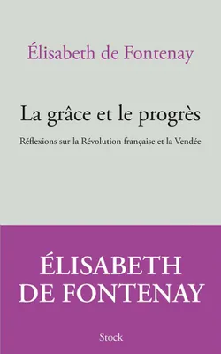 La grâce et le progrès / réflexion sur la Révolution française et la Vendée, Réflexions sur la Révolution française et la Vendée