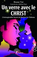 Un verre avec le Christ, L'inimaginable Secret de Rennes-le-Château - Roman