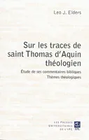 sur les traces de saint thomas d'aquin theologien, études de ses commentaires bibliques, thèmes théologiques