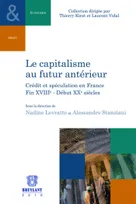 Le capitalisme au futur antérieur, Crédit et spéculation en France. Fin XVIIIe - Début XXe siècles