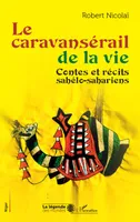 Le caravansérail de la vie, Contes et récits sahélo-sahariens