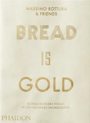 Bread Is Gold (Anglais), Massimo Bottura, the world's best chef, prepares extraordinary meals from ordinary and sometimes 'wasted' ingredients inspiring home chefs to eat well while living well
