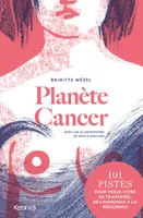 Planète Cancer, 101 pistes pour mieux vivre sa traversée, de l'annonce à la résilience