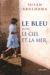Livres Littérature et Essais littéraires Romans contemporains Etranger Le Bleu entre le ciel et la mer Susan J. Abulhawa
