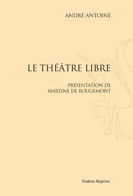 LE THEATRE LIBRE. PRESENTATION DE MARTINE DE ROUGEMONT. (1887-1894)
