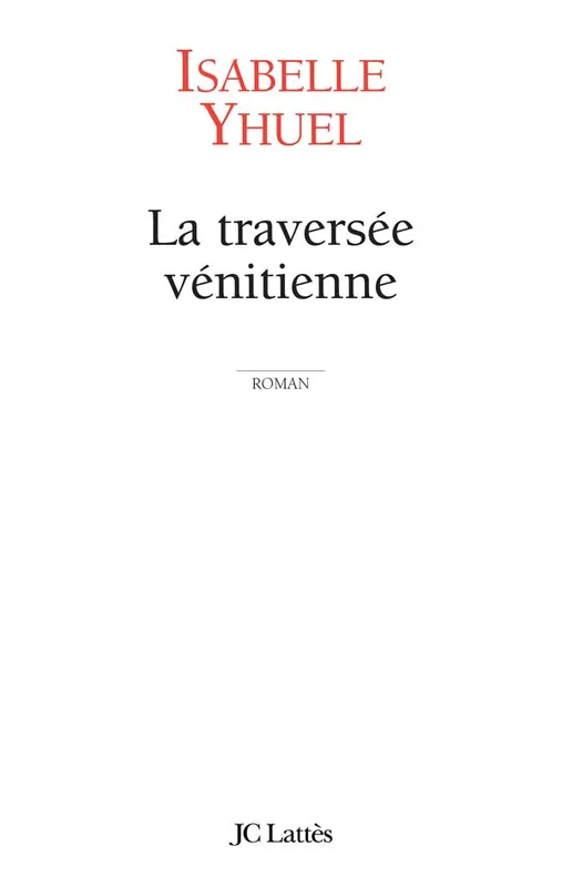 Livres Littérature et Essais littéraires Romans contemporains Etranger La traversée vénitienne, roman Isabelle Yhuel