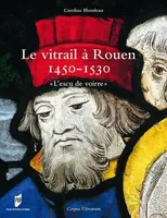 Le Vitrail à Rouen, 1450-1530, « L'escu de voirre »