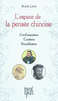 L'espace de la pensée chinoise - Confucianisme - Taoïsme - Bouddhisme, confucianisme, taoïsme, bouddhisme