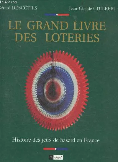 Livres Sciences Humaines et Sociales Actualités Le grand livre des loteries, histoire des jeux de hasard en France Gérard Descotils, Jean-Claude Guilbert