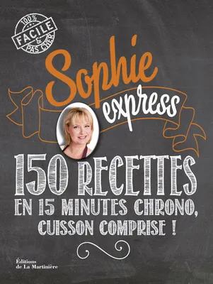 La collection de Sophie, Sophie express, 150 recettes en 15 minutes chrono, cuisson comprise!
