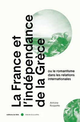 La France et l'indépendance de la Grèce (1821-1829), ou le romantisme dans les relations internationales