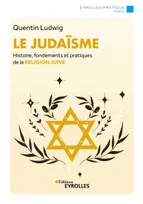 Le judaïsme, Histoire, fondements et pratiques de la religion juive