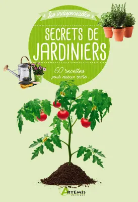 Secrets de jardiniers, 60 astuces pour vivre mieux