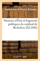 Maximes d'État et fragments politiques du cardinal de Richelieu