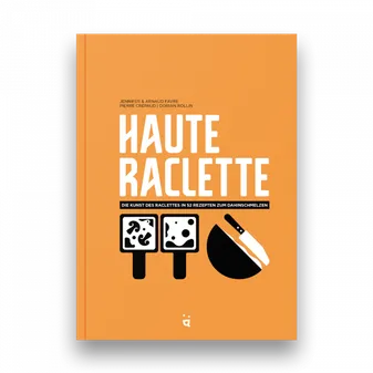 Haute raclette, L'art du fromage à raclette en 52 recettes fondantes