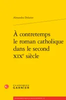 À contretemps le roman catholique dans le second XIXe siècle