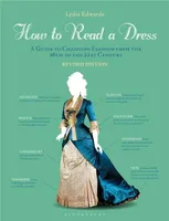How to Read a Dress a Guide to Changing Fashion from the 16th to the 21st Century /anglais