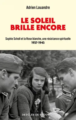 Le soleil brille encore, Sophie Scholl et la Rose blanche, une résistance spirituelle (1937-1943)