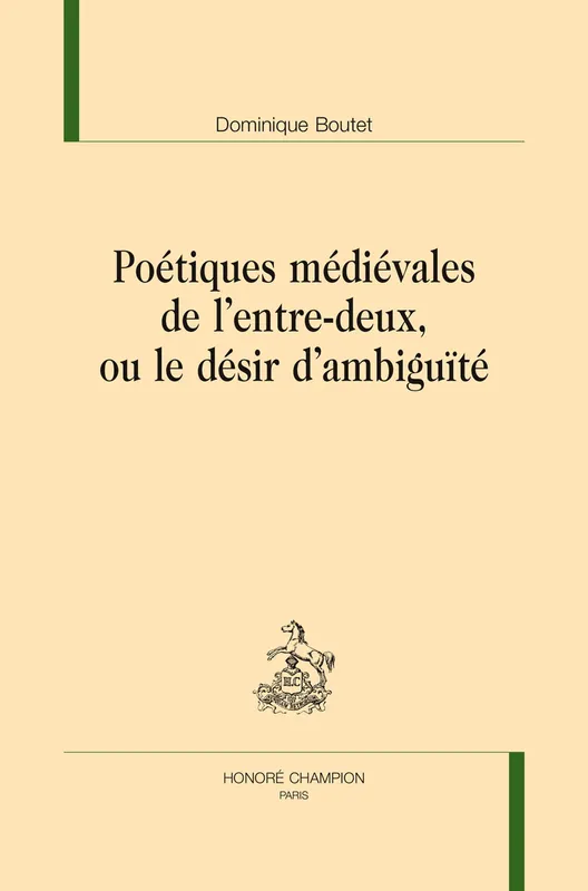 Poétiques médiévales de l'entre-deux, ou Le désir d'ambiguïté Dominique Boutet