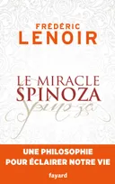 Le miracle Spinoza: Une philosophie pour √©clairer notre vie, Une philosophie pour éclairer notre vie