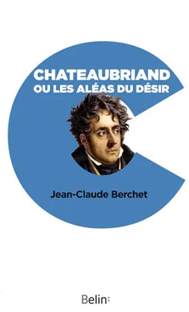 Livres Sciences Humaines et Sociales Actualités Chateaubriand ou les aléas du désir Jean-Claude Berchet