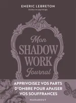 Mon Shadow work journal, Apprivoisez vos parts d ombre pour apaiser vos souffrances