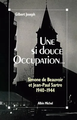 Une si douce Occupation, Simone de Beauvoir et Jean-Paul Sartre, 1940-1944
