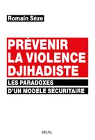 Prévenir la violence djihadiste, Les paradoxes d'un modèle sécuritaire