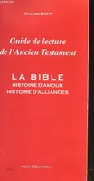 Guide de lecture de l' Ancien Testament - La Bible histoire d'amour, histoire d'alliances, la Bible, histoire d'amour, histoire d'alliances