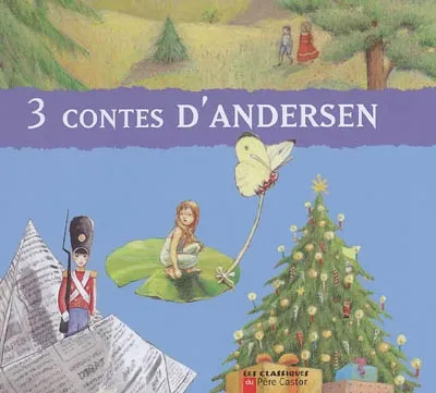 Trois contes d'andersen, LE PETIT SOLDAT DE PLOMB, POUCETTE, LE PETIT SAPIN Hans Christian Andersen