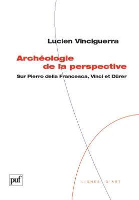 Archéologie de la perspective, Sur Piero della Francesca, Vinci et Dürer